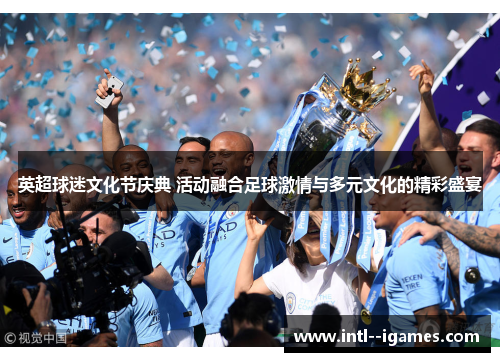 英超球迷文化节庆典 活动融合足球激情与多元文化的精彩盛宴