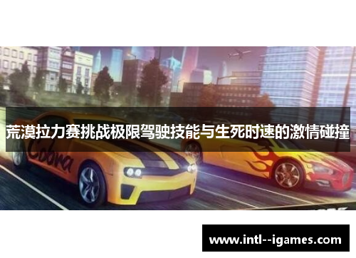 荒漠拉力赛挑战极限驾驶技能与生死时速的激情碰撞