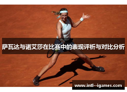 萨瓦达与诺艾莎在比赛中的表现评析与对比分析 萨瓦达与诺艾莎在比赛中的表现评析与对比分析