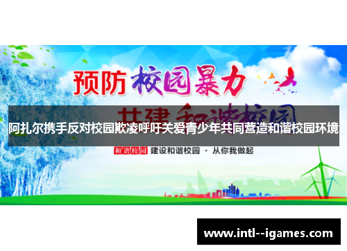 阿扎尔携手反对校园欺凌呼吁关爱青少年共同营造和谐校园环境 阿扎尔携手反对校园欺凌呼吁关爱青少年共同营造和谐校园环境