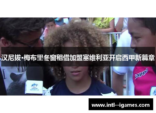 汉尼拔·梅布里冬窗租借加盟塞维利亚开启西甲新篇章 汉尼拔·梅布里冬窗租借加盟塞维利亚开启西甲新篇章
